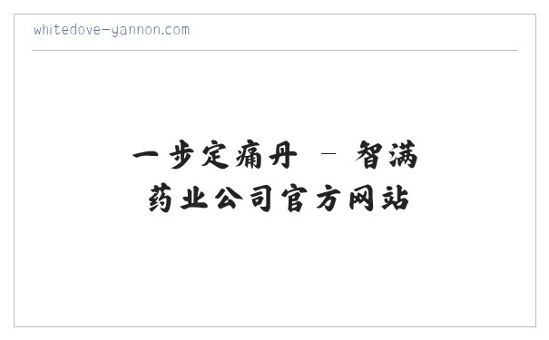 一步定痛丹 - 智满药业公司官方网站 缩略图